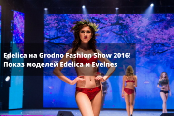 Edelica на Grodno Fashion Show 2016 - показ моделей Edelica и Evelnes